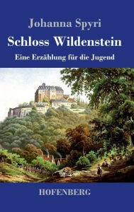 Title: Schloss Wildenstein: Eine Erzï¿½hlung fï¿½r die Jugend, Author: Johanna Spyri