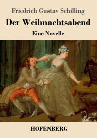 Title: Der Weihnachtsabend: Eine Novelle, Author: Friedrich Gustav Schilling