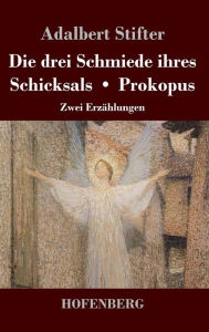 Title: Die drei Schmiede ihres Schicksals / Prokopus: Zwei Erzählungen, Author: Adalbert Stifter