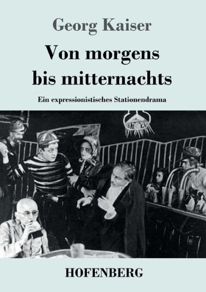 Von morgens bis mitternachts: Ein expressionistisches Stationendrama