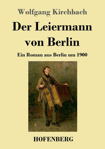 Der Leiermann von Berlin: Ein Roman aus Berlin um 1900