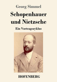 Title: Schopenhauer und Nietzsche: Ein Vortragszyklus, Author: Georg Simmel