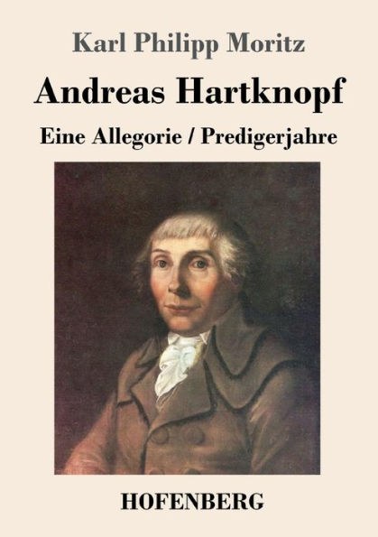 Andreas Hartknopf. Eine Allegorie / Hartknopfs Predigerjahre