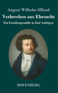 Title: Verbrechen aus Ehrsucht: Ein Familiengemälde in fünf Aufzügen, Author: August Wilhelm Iffland