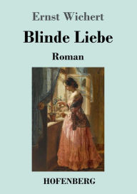 Title: Blinde Liebe: Roman, Author: Ernst Wichert