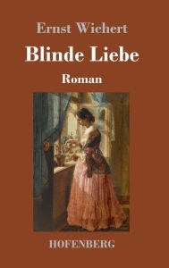 Title: Blinde Liebe: Roman, Author: Ernst Wichert