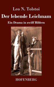 Title: Der lebende Leichnam: Ein Drama in zwölf Bildern, Author: Leo Tolstoy