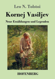 Title: Kornej Vasiljev: Neue Erzählungen und Legenden, Author: Leo Tolstoy