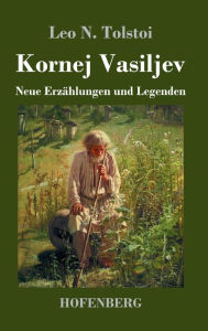 Title: Kornej Vasiljev: Neue Erzählungen und Legenden, Author: Leo Tolstoy