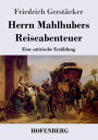 Herrn Mahlhubers Reiseabenteuer: Eine satirische Erzï¿½hlung