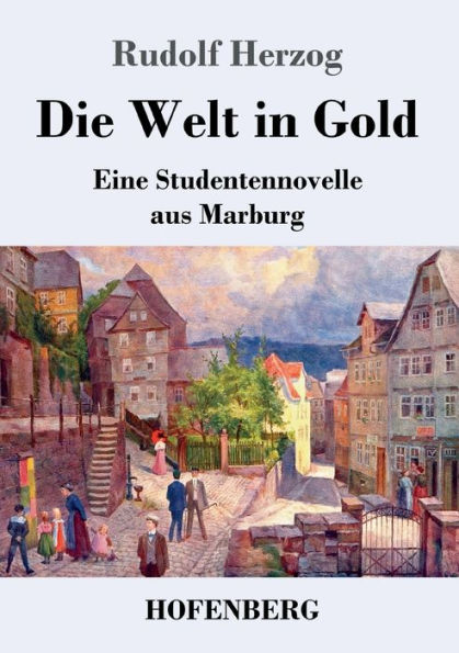 Die Welt Gold: Eine Studentennovelle aus Marburg