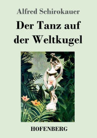 Title: Der Tanz auf der Weltkugel, Author: Alfred Schirokauer