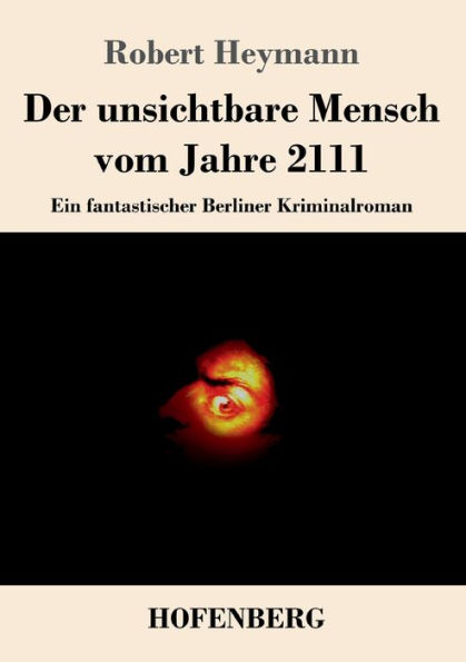 Der unsichtbare Mensch vom Jahre 2111: Ein fantastischer Berliner Kriminalroman
