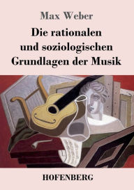 Title: Die rationalen und soziologischen Grundlagen der Musik, Author: Max Weber