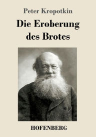 Title: Die Eroberung des Brotes, Author: Peter Kropotkin
