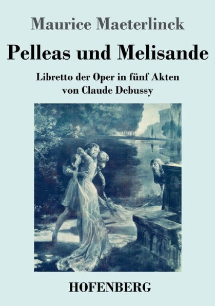 Pelleas und Melisande: Libretto der Oper in fünf Akten von Claude Debussy