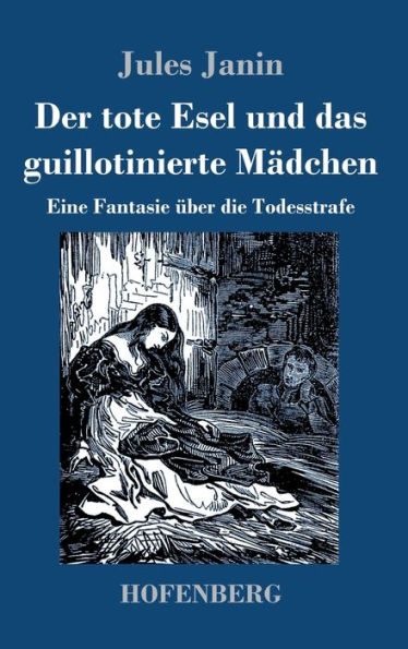 Der tote Esel und das guillotinierte Mädchen: Eine Fantasie über die Todesstrafe