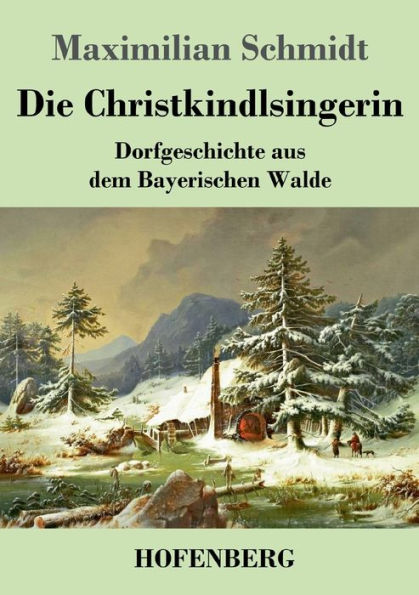 Die Christkindlsingerin: Dorfgeschichte aus dem Bayerischen Walde