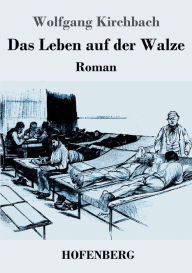 Title: Das Leben auf der Walze: Roman, Author: Wolfgang Kirchbach