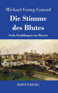 Title: Die Stimme des Blutes: Sechs Erzählungen aus Bayern, Author: Michael Georg Conrad