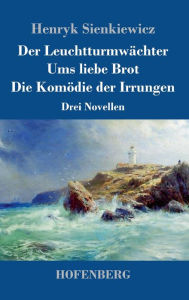 Title: Der Leuchtturmwächter / Ums liebe Brot / Die Komödie der Irrungen: Drei Novellen, Author: Henryk Sienkiewicz