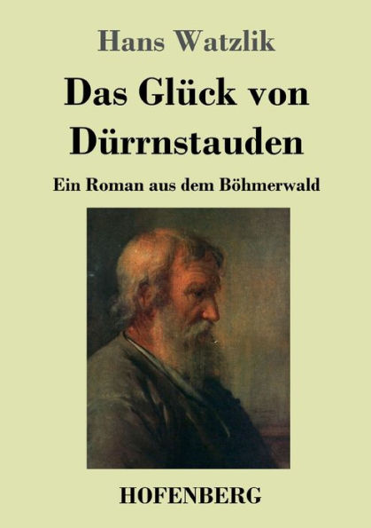 Das Glück von Dürrnstauden: Ein Roman aus dem Böhmerwald