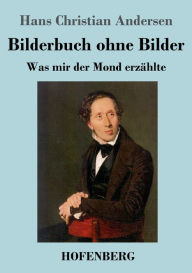 Title: Bilderbuch ohne Bilder: Was mir der Mond erzählte, Author: Hans Christian Andersen