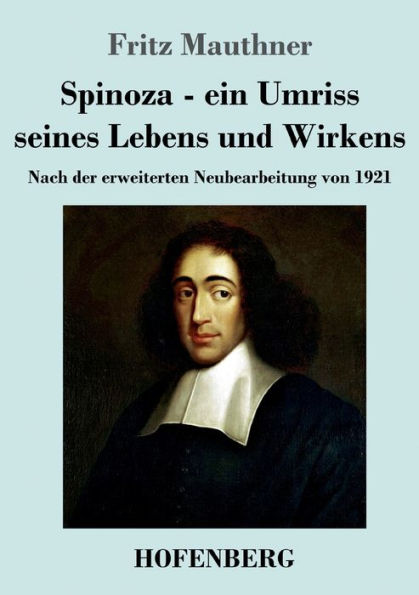 Spinoza - ein Umriss seines Lebens und Wirkens: Nach der erweiterten Neubearbeitung von 1921