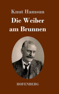 Title: Die Weiber am Brunnen: Roman, Author: Knut Hamsun