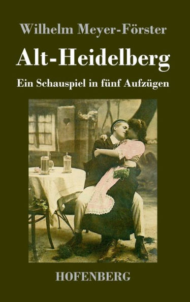 Alt-Heidelberg: Ein Schauspiel in fünf Aufzügen