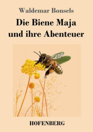 Title: Die Biene Maja und ihre Abenteuer, Author: Waldemar Bonsels