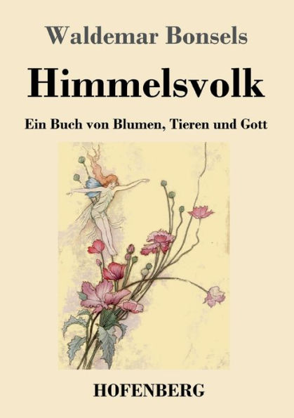 Himmelsvolk: Ein Buch von Blumen, Tieren und Gott