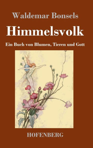 Himmelsvolk: Ein Buch von Blumen, Tieren und Gott