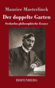 Title: Der doppelte Garten: Sechzehn philosophische Essays, Author: Maurice Maeterlinck
