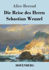 Title: Die Reise des Herrn Sebastian Wenzel, Author: Alice Berend