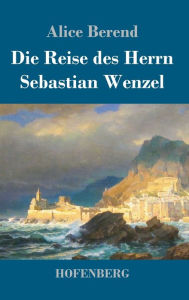 Title: Die Reise des Herrn Sebastian Wenzel, Author: Alice Berend
