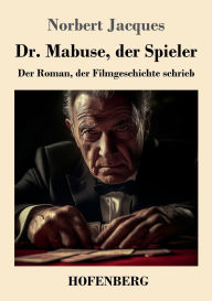 Title: Dr. Mabuse, der Spieler: Der Roman, der Filmgeschichte schrieb, Author: Norbert Jacques
