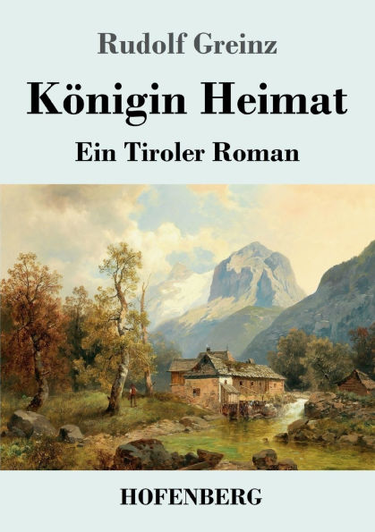 Kï¿½nigin Heimat: Ein Tiroler Roman