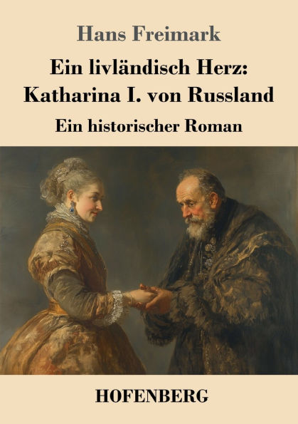 Ein livlï¿½ndisch Herz: Katharina I. von Russland: Ein historischer Roman