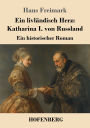 Ein livlï¿½ndisch Herz: Katharina I. von Russland: Ein historischer Roman