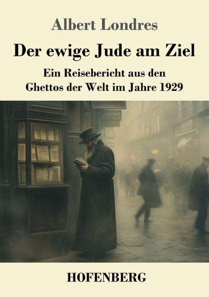 der ewige Jude am Ziel: Ein Reisebericht aus den Ghettos Welt im Jahre 1929