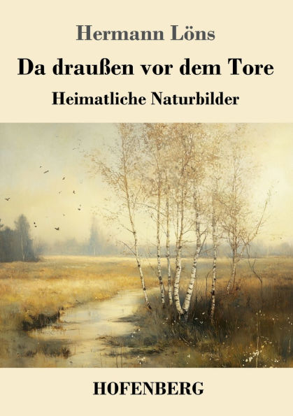 Da drauï¿½en vor dem Tore: Heimatliche Naturbilder
