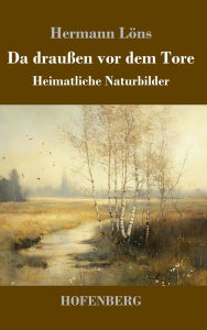 Title: Da drauï¿½en vor dem Tore: Heimatliche Naturbilder, Author: Hermann Lïns