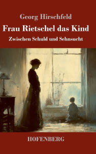 Title: Frau Rietschel das Kind: Zwischen Schuld und Sehnsucht, Author: Georg Hirschfeld