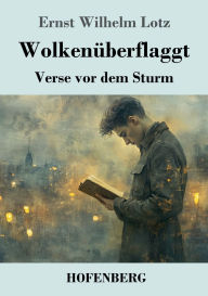 Title: Wolkenï¿½berflaggt: Verse vor dem Sturm, Author: Ernst Wilhelm Lotz