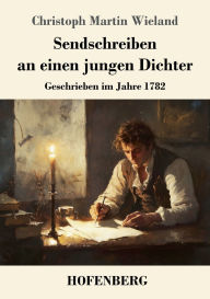 Title: Sendschreiben an einen jungen Dichter: Geschrieben im Jahre 1782, Author: Christoph Martin Wieland