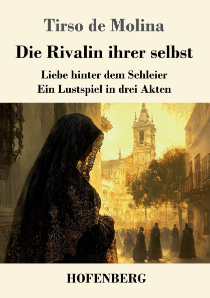 Die Rivalin ihrer selbst: Liebe hinter dem Schleier - ein Lustspiel drei Akten