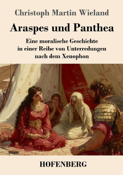 Araspes und Panthea: Eine moralische Geschichte in einer Reihe von Unterredungen nach dem Xenophon