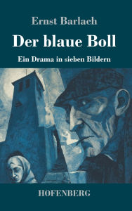 Title: Der blaue Boll: Ein Drama in sieben Bildern, Author: Ernst Barlach