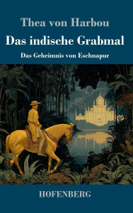 Title: Das indische Grabmal: Das Geheimnis von Eschnapur, Author: Thea Von Harbou